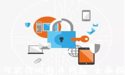 
如何获得比特币钱包：全面指南