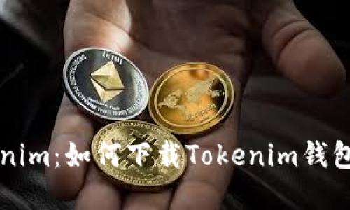 深入了解Tokenim：如何下载Tokenim钱包及其使用指南