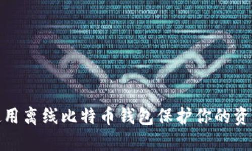 如何使用离线比特币钱包保护你的资产安全