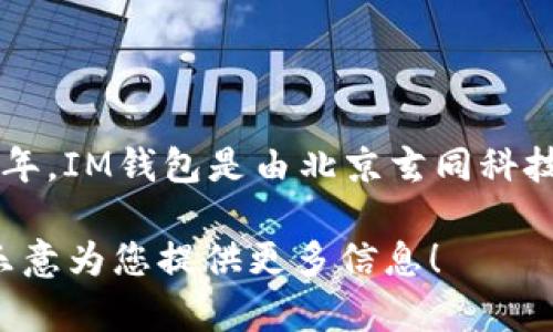 截至到2023年10月，IM钱包（Im Token Wallet）推出的时间可以追溯到2016年。IM钱包是由北京玄同科技有限公司开发的一款数字资产钱包，用户可以在其中保存和管理多种数字货币。

如果您有兴趣深入了解IM钱包的功能、使用方法或其他相关话题，请告诉我，我乐意为您提供更多信息！