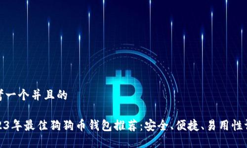 思考一个并且的

2023年最佳狗狗币钱包推荐：安全、便捷、易用性评测