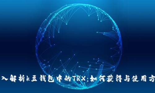 深入解析k豆钱包中的TRX：如何获得与使用方法