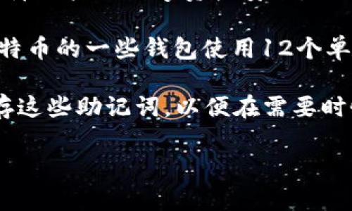 关于“im冷钱包记助词是多少个”的问题，冷钱包一般是指一种离线的数字货币储存方式，为了保障用户的数字资产安全，它不连接互联网。有些冷钱包在使用过程中可能需要输入助记词（Mnemonic Phrase）来恢复钱包。

助记词的数量通常为12、15、18、21或24个词，这取决于不同的钱包软件或硬件的设计。例如，比特币的一些钱包使用12个单词的助记词，而以太坊的某些钱包可能会使用24个单词。

在使用冷钱包时，建议用户仔细阅读官方文档，以确定具体需要多少个助记词，并确保安全地保存这些助记词，以便在需要时恢复钱包。

如果您需要更详细的信息或有其他问题，请告诉我！