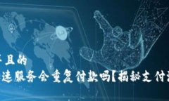 思考一个并且的Tokenim加速服务会重复付款吗？揭