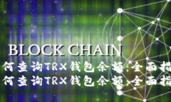 如何查询TRX钱包余额：全面指南如何查询TRX钱包