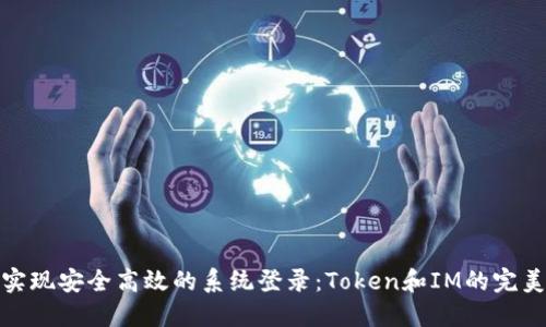 如何实现安全高效的系统登录：Token和IM的完美结合