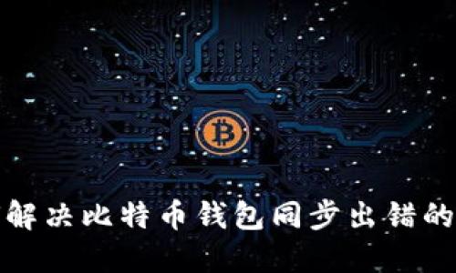 如何解决比特币钱包同步出错的问题