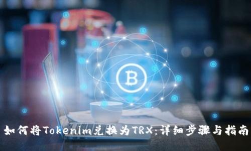 如何将Tokenim兑换为TRX：详细步骤与指南