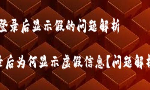 # Tokenim登录后显示假的问题解析

Tokenim登录后为何显示虚假信息？问题解析与解决方案