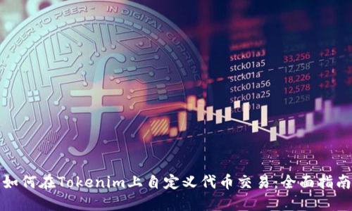 如何在Tokenim上自定义代币交易：全面指南