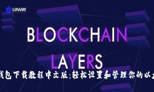 以太坊钱包下载教程中文版：轻松设置和管理你的以太坊资产