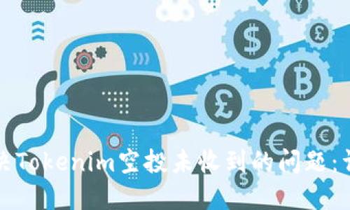 如何解决Tokenim空投未收到的问题：详尽指南