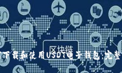 如何下载和使用USDT电子钱包：完整指南