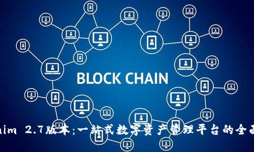 Tokenim 2.7版本：一站式数字资产管理平台的全面升级