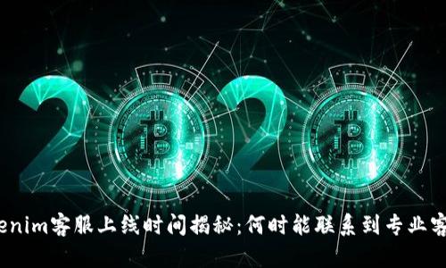 Tokenim客服上线时间揭秘：何时能联系到专业客服？