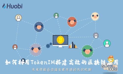 如何利用TokenIM搭建高效的区块链应用