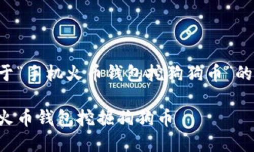 以下是一个关于“手机火币钱包挖狗狗币”的和相关关键词：

如何利用手机火币钱包挖掘狗狗币