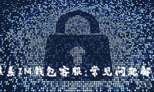 如何高效地联系IM钱包客服：常见问题解答和详细指导
