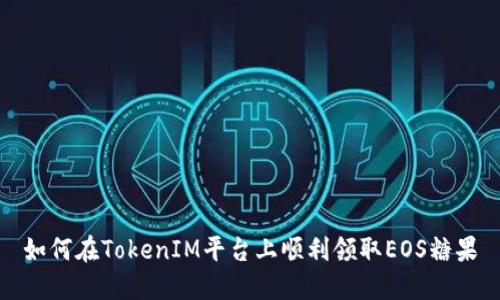 如何在TokenIM平台上顺利领取EOS糖果