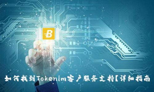 如何找到Tokenim客户服务支持？详细指南