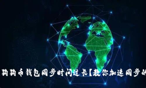 fiaoti狗狗币钱包同步时间过长？教你加速同步的技巧！