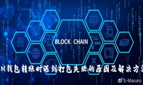 IM钱包转账时遇到打包失败的原因及解决方法