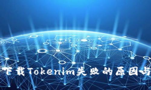 苹果手机下载Tokenim失败的原因与解决方案