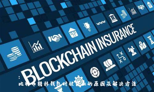 :
比特币转移钱包时被停止的原因及解决方法