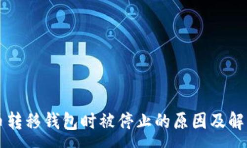 :
比特币转移钱包时被停止的原因及解决方法