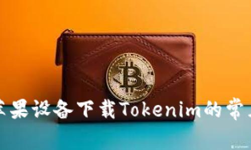 解决苹果设备下载Tokenim的常见问题