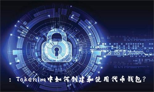 : Tokenim中如何创建和使用代币钱包?