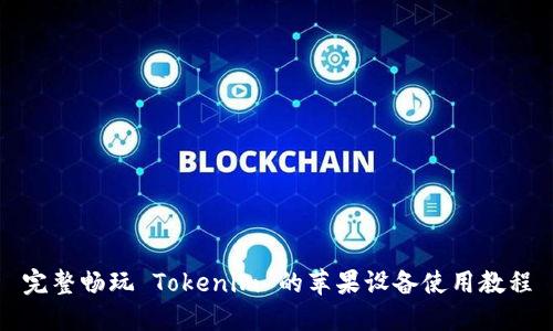 完整畅玩 Tokenim 的苹果设备使用教程