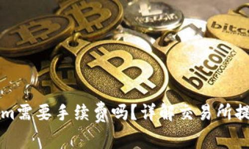 火币提币到Tokenim需要手续费吗？详解交易所提币过程及费用指南