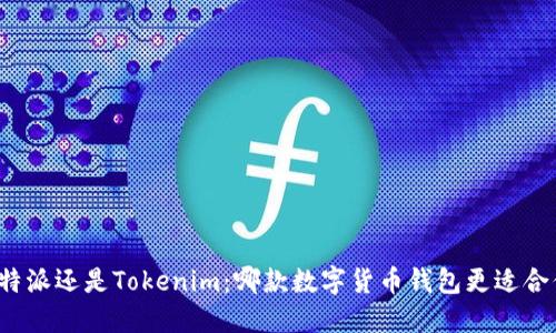 比特派还是Tokenim：哪款数字货币钱包更适合你？