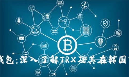 韩国货币钱包：深入了解TRX及其在韩国市场的应用