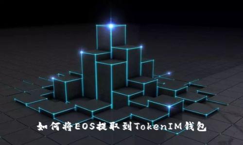 如何将EOS提取到TokenIM钱包