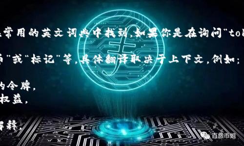 “tokenim”这个词似乎是一个拼写错误或者是一个特定的名词，并没有在常用的英文词典中找到。如果你是在询问“token”相关的翻译或者上下文，请提供更多信息，这样我可以更好地帮助你。

如果你指的是“token”的中文翻译，那么“token”可以翻译为“令牌”、“代币”或“标记”等，具体翻译取决于上下文。例如：

1. 在计算机科学中，“token”通常指的是一种作为身份验证或访问控制的令牌。
2. 在区块链和加密货币领域，“token”可以指代币，用于代表某种资产或权益。

请确认你需要的信息或提供更多细节，以便我可以提供更准确的翻译或解释。