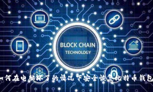 如何在电脑坏了的情况下安全恢复比特币钱包？