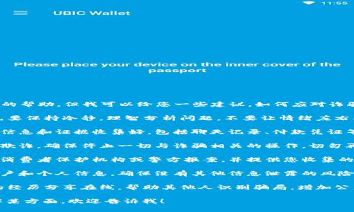 抱歉，您遇到这种情况。我无法提供直接的帮助，但我可以给您一些建议，如何应对诈骗情况。以下是一些建议：

1. **保持冷静**：遇到诈骗情况时，首先要保持冷静，理智分析问题，不要让情绪左右判断。

2. **收集证据**：将与诈骗相关的所有信息和证据收集好，包括聊天记录、付款凭证等，尽量保留可追溯的证据。

3. **停止进一步操作**：如果您已经被欺诈，确保停止一切与诈骗相关的操作，切勿再向诈骗方提供任何信息。

4. **联系相关机构**：可以联系当地的消费者保护机构或警方报案，并提供您收集的证据。他们能提供进一步的指导和支持。

5. **警惕网络安全**：定期检查您的账户和个人信息，确保没有其他信息泄露的风险，可能需要更改密码或启用双重验证。

6. **分享经历**：如果可能，可以将您的经历分享在线，帮助其他人识别骗局，增加公众的警惕性。

如果您有特定的问题或者需要深入了解某方面，欢迎告诉我！