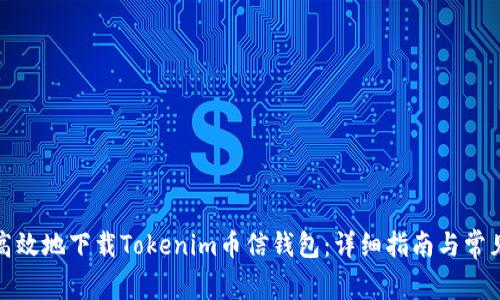如何安全高效地下载Tokenim币信钱包：详细指南与常见问题解答