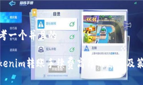 思考一个并且的

tokenim转账手续费高昂的原因及策略