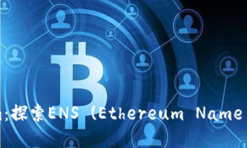 深入了解Tokenim：探索ENS (Ethereum Name Service) 的未来