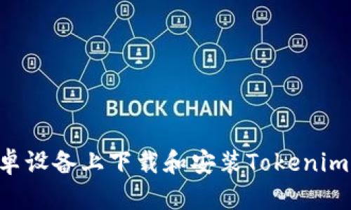 如何在安卓设备上下载和安装Tokenim：完整指南