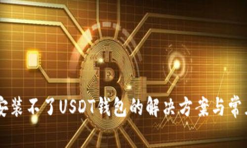 手机安装不了USDT钱包的解决方案与常见问题