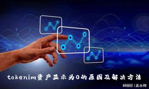  tokenim资产显示为0的原因及解决方法 