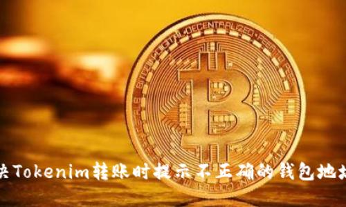 如何解决Tokenim转账时提示不正确的钱包地址的问题