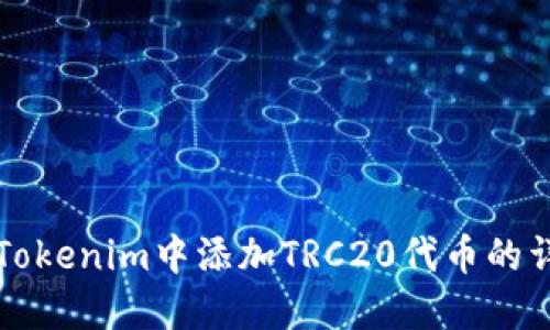 如何在Tokenim中添加TRC20代币的详细指南
