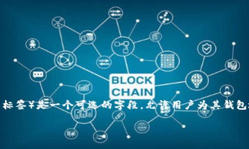 TokenIM 是一款数字资产管理工具，提供多种功能以支持用户对数字货币的安全存储和管理。在TokenIM中，地址标签（也称为地址备注或标签）是一个可选的字段，允许用户为其钱包地址添加额外的信息，以便于区分和管理其资产。例如，用户可以为不同的收款地址添加不同的标签，以便快速识别这些地址的用途或来源。

如果您需要更具体的信息或者是对TokenIM的使用有其他问题，请提供更多背景或具体要求！