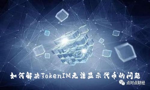 如何解决TokenIM无法显示代币的问题