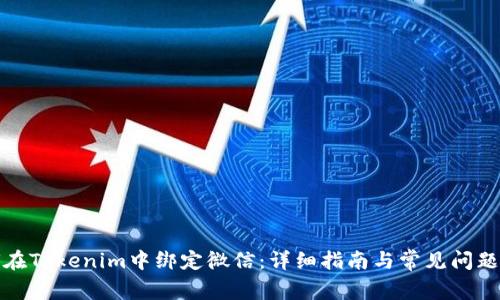 如何在Tokenim中绑定微信：详细指南与常见问题解答